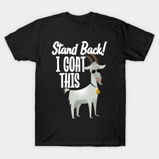 Stand Back I Goat This Goat TShirt TeePublic